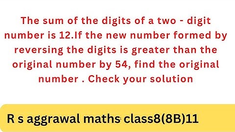 The sum of the digits of a two - digit number is 12.If the new number formed by reversing the...