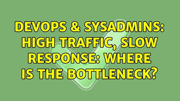DevOps & SysAdmins: High traffic, slow response: where is the bottleneck?
