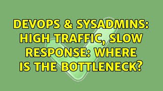 DevOps & SysAdmins: High traffic, slow response: where is the bottleneck?