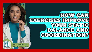 How Can Exercises Improve Your Static Balance And Coordination? - Orthopedic Support Network