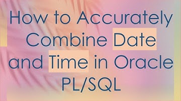 How to Accurately Combine Date and Time in Oracle PL/SQL