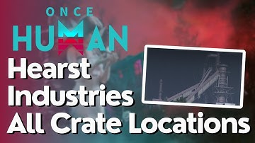 All Crate Locations for Hearst Industries in Once Human