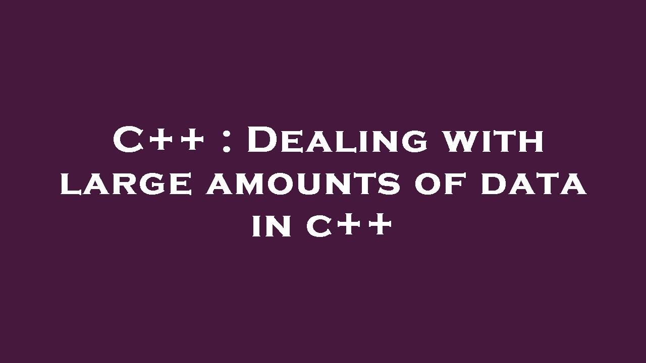 C++ : Dealing with large amounts of data in c++ - YouTube