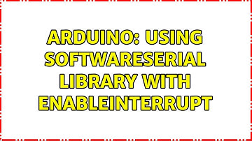Arduino: Using SoftwareSerial library with EnableInterrupt (2 Solutions!!)