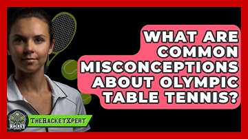 What Are Common Misconceptions About Olympic Table Tennis? - The Racket Xpert