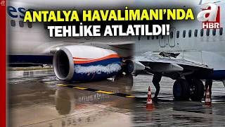 Antalya Havalimanında Son Anda Faciadan Dönüldü Uçağın Tekerleği Fırladı... A Haber