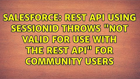 REST API using SessionId throws "not valid for use with the REST API" for Community users