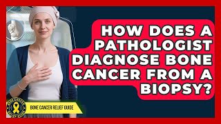 How Does A Pathologist Diagnose Bone Cancer From A Biopsy? - Bone Cancer Relief Guide