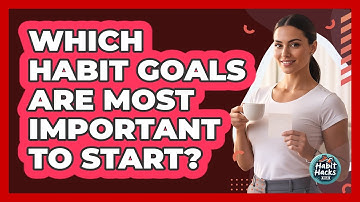Which Habit Goals Are Most Important To Start?