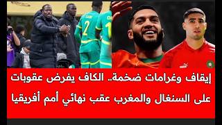 فضيحة الكاف يصدم المغرب بعقوبات ضخمة و يوقف حكيمي و الصابيري و يتساهل مع منتخب السنغال و لاعبيه