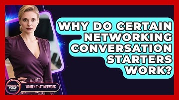 Why Do Certain Networking Conversation Starters Work? - Women That Network