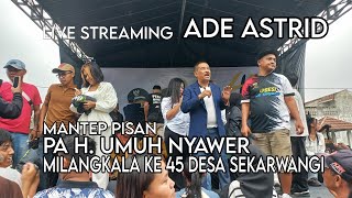 LIVE ADE ASTRID PANGGUNG MILANGKALA DESA SEKARWANGI KE 45 KEC. BUAHDUA KAB. SUMEDANG