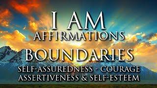 I AM Affirmations: Set Healthy Boundaries, Self-Assuredness, Assertiveness, Courage &amp; Self-Esteem