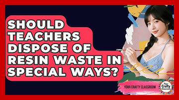 Should Teachers Dispose Of Resin Waste In Special Ways? - Your Crafty Classroom