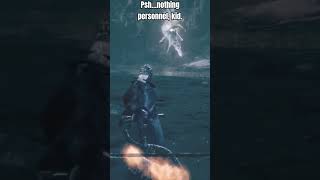 *Teleports Behind You* Nothing Personal, Kid | Bloodborne
