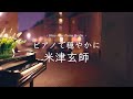 【24時間LIVE】春のスローピアノ“米津玄師ジャズアレンジradio”疲れた心に優しい音楽を〈途中広告なし〉