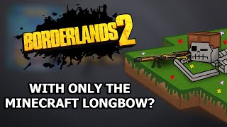 Can You Beat Borderlands 2 With ONLY The Minecraft Longbow?