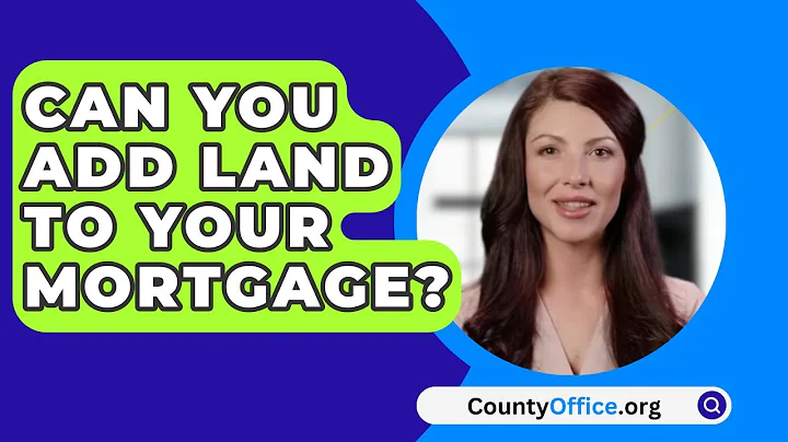 Can You Add Land To Your Mortgage? - CountyOffice.org