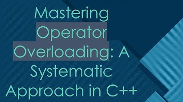 Mastering Operator Overloading: A Systematic Approach in C+ +