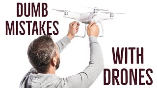 Dumb Mistakes Drone Pilots Make