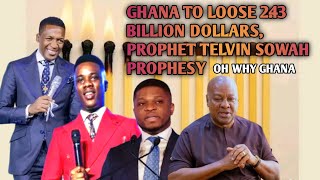 GHANA TO LOOSE 2.43 BILLION DOLLARS 💸 PROPHET TELVIN SOWAH PROPHESY ✅️‼️