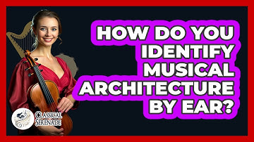 How Do You Identify Musical Architecture By Ear? - Classical Serenade
