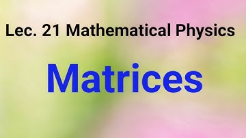 Lec 21 Mathematical Physics for CSIR NET | Matrices