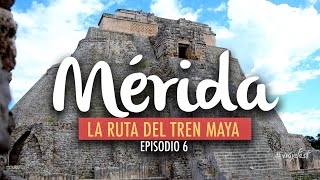Mérida en la ruta del Tren Maya | Ep 6