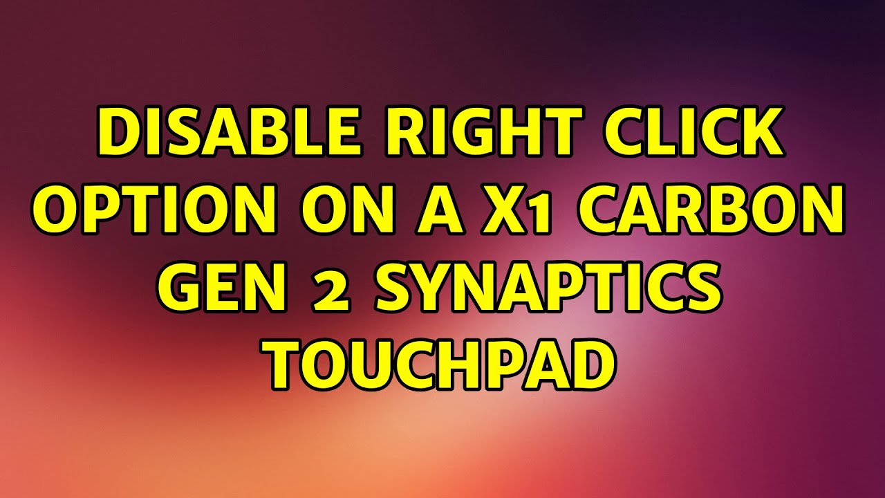 Ubuntu Disable Right Click Option On A X1 Carbon Gen 2 Synaptics 