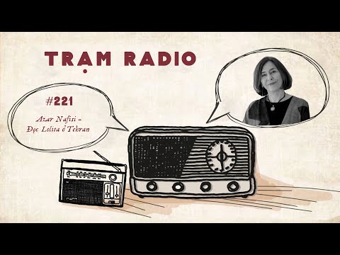 Trạm Radio số 221: Azar Nafisi - Đọc Lolita ở Tehran