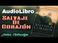 salvaje de corazon -  John eldredge AudioLibro