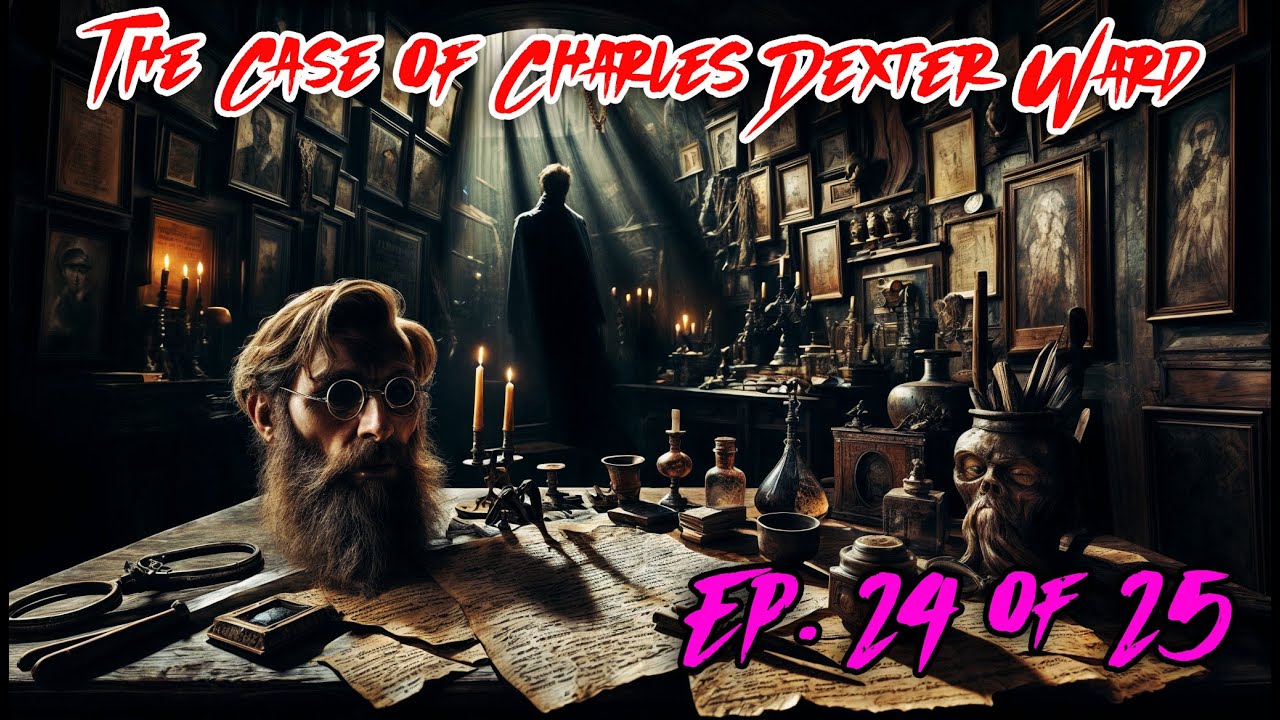 The Case of Charles Dexter Ward - Ep 24 of 25 - H. P. Lovecraft