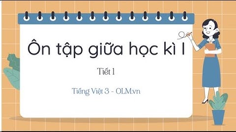 Ôn tập giữa học kì I - Tiết 1 - Tiếng Việt 3 - Cánh Diều - OLM.vn