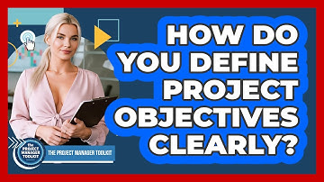 How Do You Define Project Objectives Clearly?