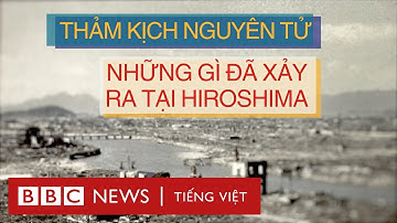 THẢM KỊCH: NHỮNG GÌ ĐÃ XẢY RA Ở HIROSHIMA