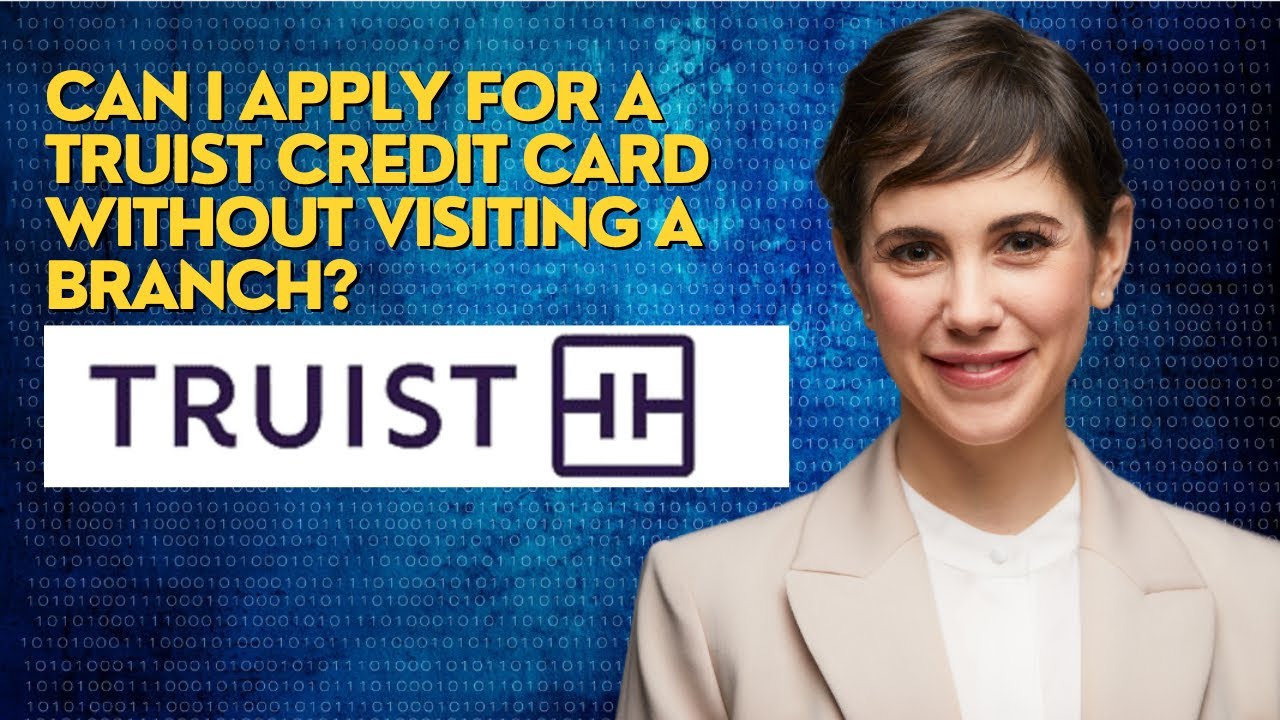 Can I apply for a Truist credit card without visiting a branch?