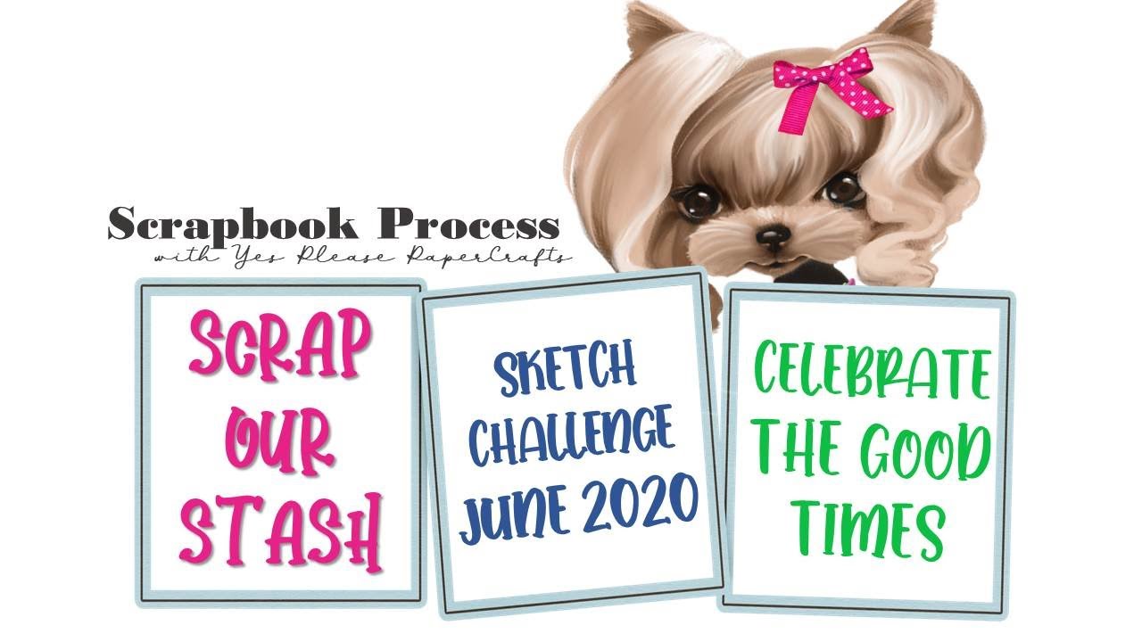 Celebrate the Good Times | Scrap Our Stash June 2020 Sketch Challenge | Scrapbook Process