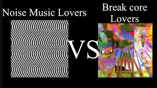 Break core Fans vs Noise Music Fans