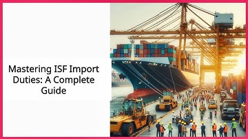 Mastering ISF Import Duties: A Complete Guide