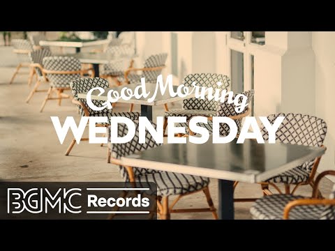 GOOD MORNING WEDNESDAY: Happy Jazz & Bossa Nova Music for Good Mood