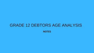 GRADE 12 Debtors age analysis notes