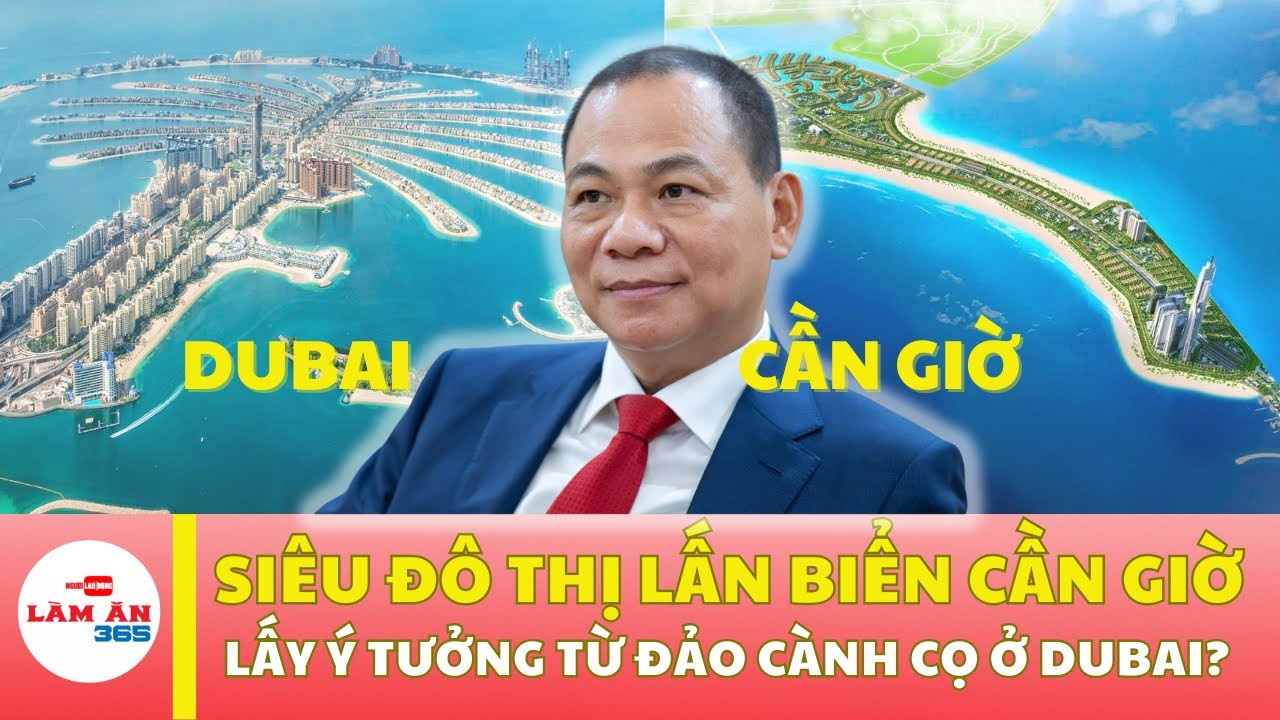 Siêu đô thị lấn biển Cần Giờ của tỷ phú Phạm Nhật Vượng lấy ý tưởng từ Đảo cành cọ ở Dubai?