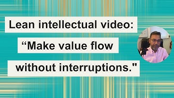 Lean intellectual video: “Make value flow without interruptions."