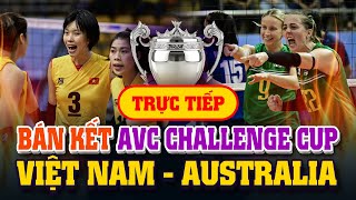 🔴 Trực tiếp bán kết bóng chuyền nữ AVC Challenge Cup 2024 hôm nay: Việt Nam gặp Australia