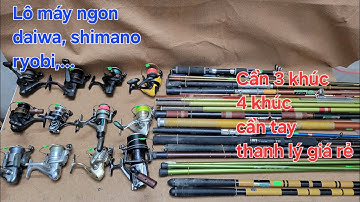 (Video 113) Lô cần thanh lý giá rẻ và Lô máy ngọn, shimano aernos, daiwa Cy,.....