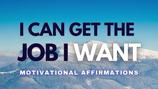 I Can Get the Job I Want | Positive Affirmations to Build Confidence for the Job You Want