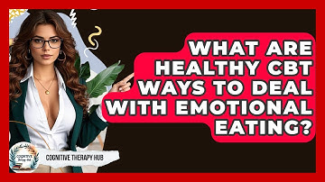 What Are Healthy CBT Ways To Deal With Emotional Eating? - Cognitive Therapy Hub