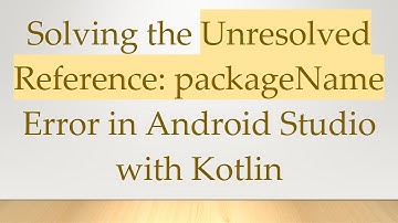 Solving the Unresolved Reference: packageName Error in Android Studio with Kotlin
