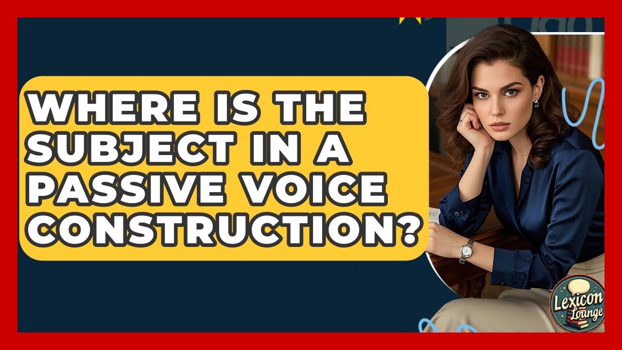 Where Is The Subject In A Passive Voice Construction? - Lexicon Lounge