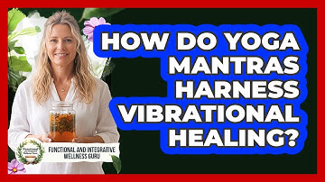 How Do Yoga Mantras Harness Vibrational Healing? - Functional and Integrative Wellness Guru